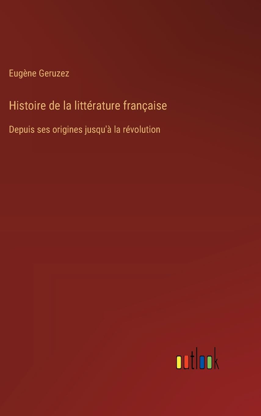 Histoire de la littérature française: Depuis ses origines jusqu'à la révolution