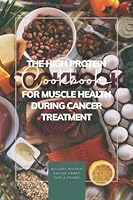 The High Protein Cookbook for Muscle Health During Cancer Treatment 1551954761 Book Cover