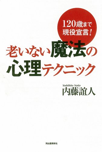 老いない魔法の心理テクニック 120歳まで現役宣言!