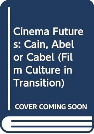 Book cover Cinema Futures: Cain, Abel or Cable?: The Screen Arts in the Digital Age (Film Culture in Transition)