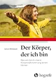 Der Körper, der ich bin: Was wir durch unsere Körperwahrnehmung lernen können