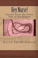 Hey Nurse!: Stories From the Other Side of the Bedpan 1449996973 Book Cover
