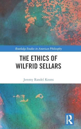 The Ethics of Wilfrid Sellars (Routledge Studies in American Philosophy)