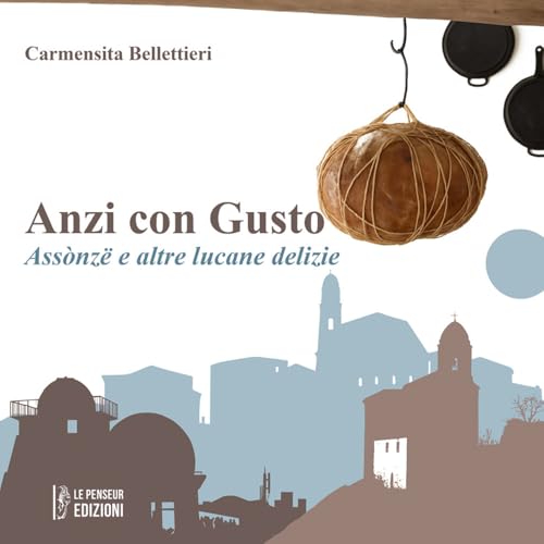 Anzi con gusto. Assònzë e altre lucane delizie. Ediz. integrale