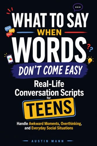 What to Say When Words Don�ft Come Easy: Real-Life Conversation Scripts for Teens to Handle Awkward Moments, Overthinking, and Ev