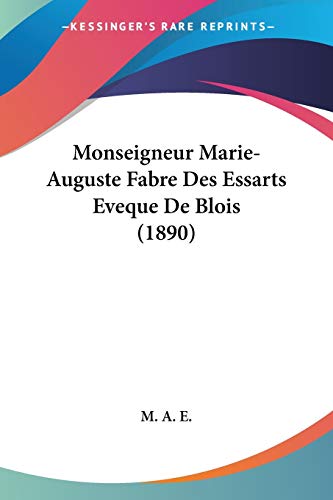 Monseigneur Marie-Auguste Fabre Des Essarts Eveque De Blois (1890) (French Edition)