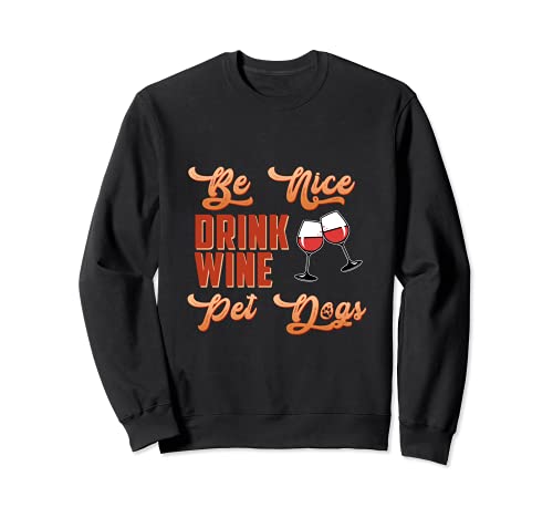Be Nice Drink Wine Pet Dogs Animal Puppy Paws Dog Breed Pup. Sweatshirt