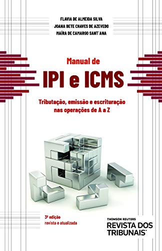 Manual de IPI e ICMS: tributação, emissão e escrituração nas operações de A a Z - Silva, Flavia de Almeida