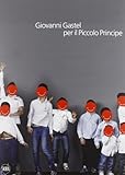 Giovanni Gastel per il Piccolo Principe. Ediz. illustrata