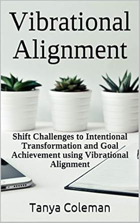 Vibrational Alignment: Shift Challenges to Intentional Transformation and Goal Achievement using Vibrational Alignment