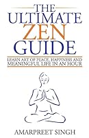 The Ultimate Zen Guide: Learn Art of peace, happiness and meaningful life in an hour: Zen Buddhism 1508550220 Book Cover