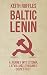 Baltic Lenin: A journey into Estonia, Latvia and Lithuania's Soviet past