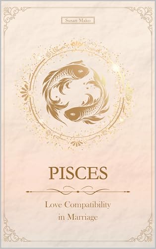 The Love Pisces Never Forgets: Pisces Love Compatibility in Marriage and Long Term Love (Unfolding...