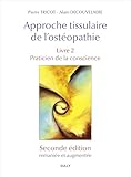  Approche tissulaire de l\'ostéopathie - Livre 2 (Seconde édition): Praticien de la conscience