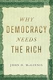 Why Democracy Needs the Rich: The Hidden Benefits of Wealth in a Free Society