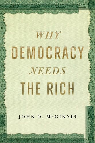 Why Democracy Needs the Rich: The Hidden Benefits of Wealth in a Free Society