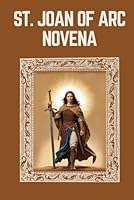 ST. JOAN OF ARC NOVENA: Biography, Spiritual Legacy, and Nine Day Devotions to St. Joan of Arc (Mason Fenton novena prayer) B0F66BNK8Y Book Cover