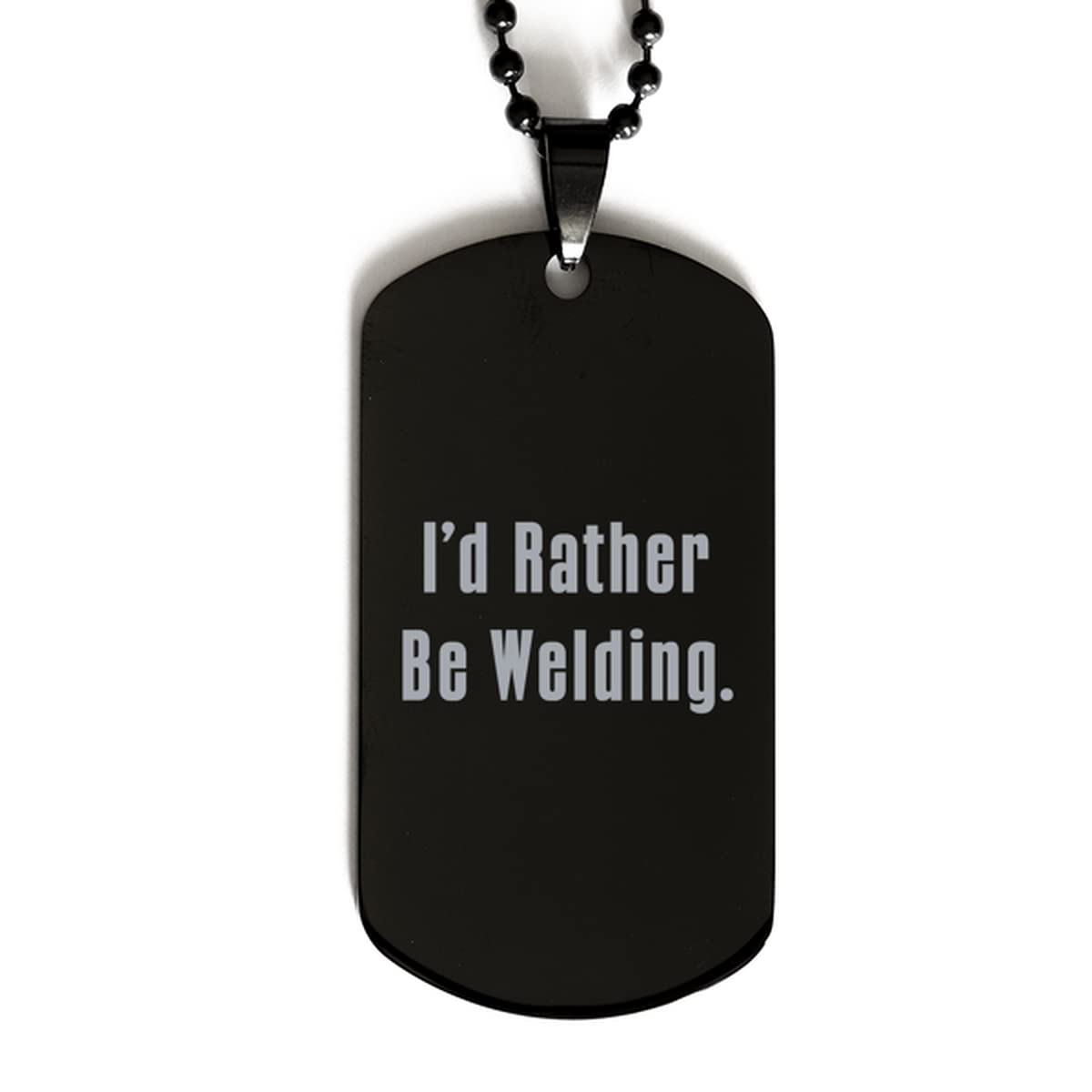 Joke Welding Black Dog Tag, I'd Rather Be Welding, Gifts for Friends, Present from, Engraved Pendant Necklace for Welding