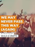  We May Never Pass This Way (Again) im Stil von \
