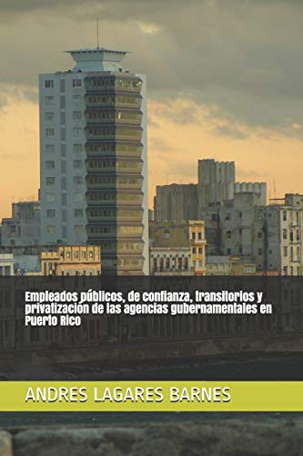 Empleados públicos, de confianza, transitorios y privatización de las agencias gubernamentales en Puerto Rico (Spanish Edition)