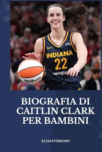 BIOGRAFIA DI CAITLIN CLARK PER BAMBINI: Una biografia stimolante per giovani lettori con grandi sogni: un piccolo libro d'oro.