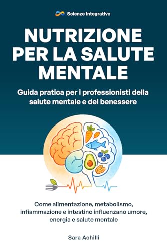 Nutrizione per la Salute Mentale: Guida pratica per i professionisti della salute mentale e del benessere