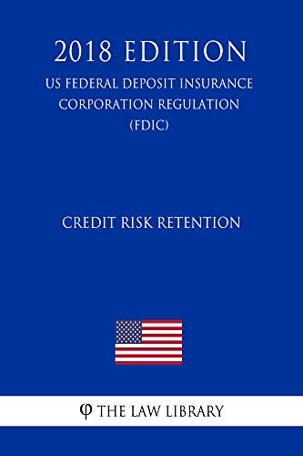Credit Risk Retention (US Federal Deposit Insurance Corporation Regulation) (FDIC) (2018 Edition)