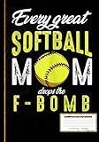  Every Great Softball Mom Drops The F-Bomb Funny Baseball Composition Notebook: Softball Notebook Wide Ruled at 7 x 10 Inches  120 Pages  Back To School For Students and Teachers