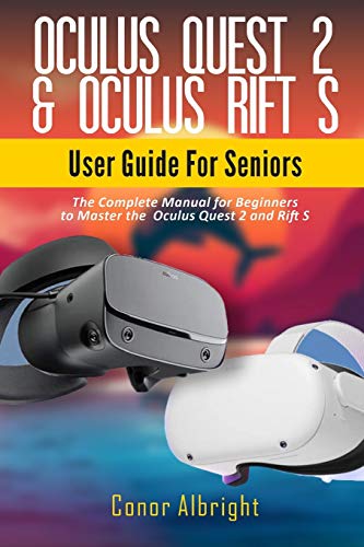 Oculus Quest 2 & Oculus Rift S User Guide For Seniors: The Complete Manual for Beginners to Master the Oculus Quest 2 and Rift S