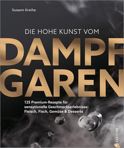 Produktfoto von Die hohe Kunst vom Dampfgaren. 100 Premium-Rezepte für sensationelle Geschmackserlebnisse: Fleisch, Fisch, Gemüse &…