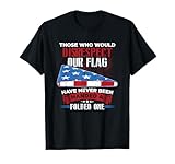 Those Who Would Disrespect Our Flag Have Never Been Handed T-Shirt