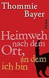 Heimweh nach dem Ort, an dem ich bin: Roman - Thommie Bayer 