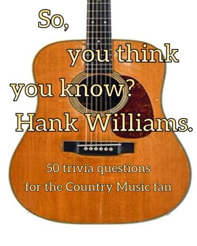 So, you think you know Hank Williams?: 50 Trivia questions for the Country Music fan3