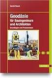 Geodäsie für Bauingenieure und Architekten: Grundlagen und Praxiswissen