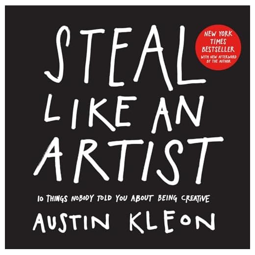 Steal Like an Artist: 10 Things Nobody Told You About Being Creative (Austin Kleon)