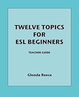 Twelve Topics For ESL Beginners: Teacher Guide 0984281320 Book Cover