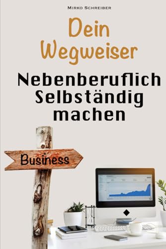 Erfolgreich nebenberuflich selbstständig machen: Der praktische Wegweiser zum eigenen Business – Schritt für Schritt neben dem Hauptjob gründen