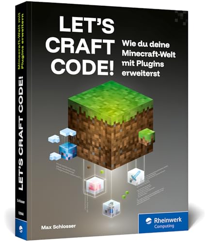 Let’s Craft Code!: Wie du deine Minecraft-Welt mit Plugins erweiterst – baue dein eigenes Minecraft ohne Mods