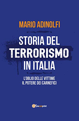 Storia del Terrorismo in Italia. L'Oblio Delle Vittime, Il Potere Dei Carnef