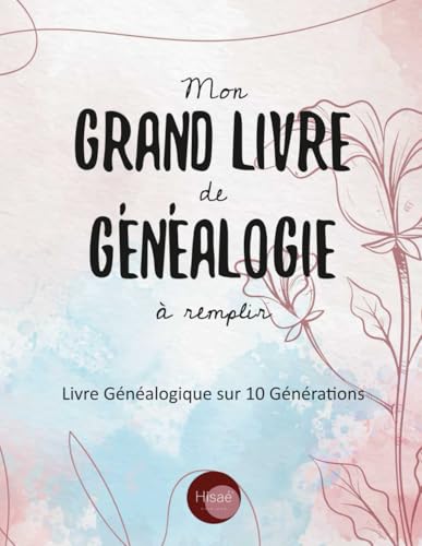 Mon Grand Livre de Généalogie à remplir: v1-1 Arbre Généalogique sur 10 générations 187 pages | format Large 21,59x27,94cm | Fleurs