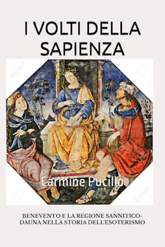 I VOLTI DELLA SAPIENZA: BENEVENTO E LA REGIONE SANNITICO-DAUNA NELLA STORIA DELL�fESOTERISMO
