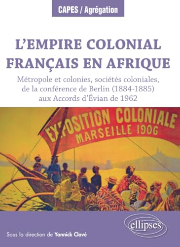 L'Empire colonial français en Afrique : Métropole et colonies, sociétés coloniales, de la conférence de Berlin (1884-1885) aux Accords d’Évian de 1962