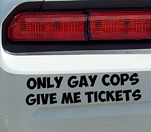 MAZ DISTRIBUTIONS – Only Gay Cops Give Me Tickets Sticker - Vinyl Decal for Car, Truck, and Van – Long Lasting and Indoor and Outdoor Use–Waterproof