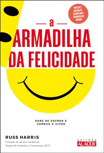A Armadilha da Felicidade: Pare de Sofrer e Comece a Viver