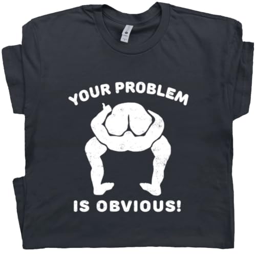 Amazon.com: Your Problem Is Obvious Funny T Shirt Offensive Rude