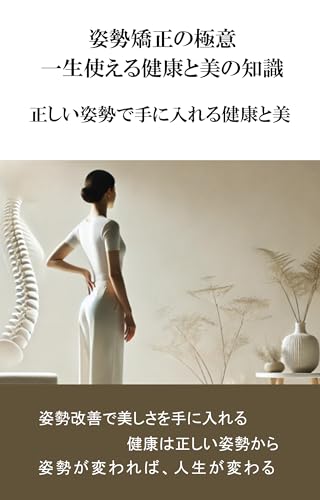 姿勢矯正の極意：一生使える健康と美の知識: 正しい姿勢で手に入れる健康と美