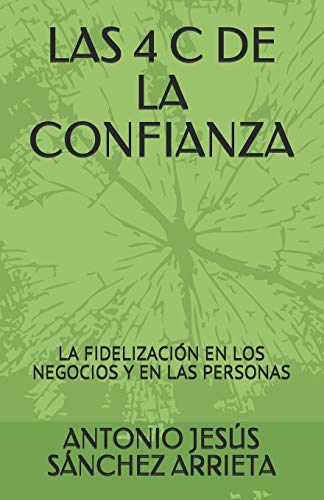 LAS 4 C DE LA CONFIANZA: LA FIDELIZACIÓN EN LOS NEGOCIOS Y EN LAS PERSONAS (Spanish Edition)