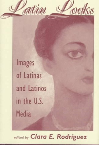 Latin Looks: Images Of Latinas And Latinos In The U.s. Media