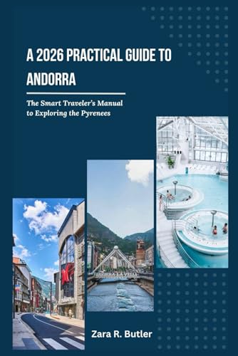 A 2026 Practical Guide to Andorra: The Smart Travelers Manual to Exploring the Pyrenees