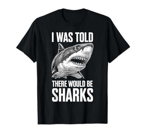 I was Told There Would Be Sharks T-Shirt